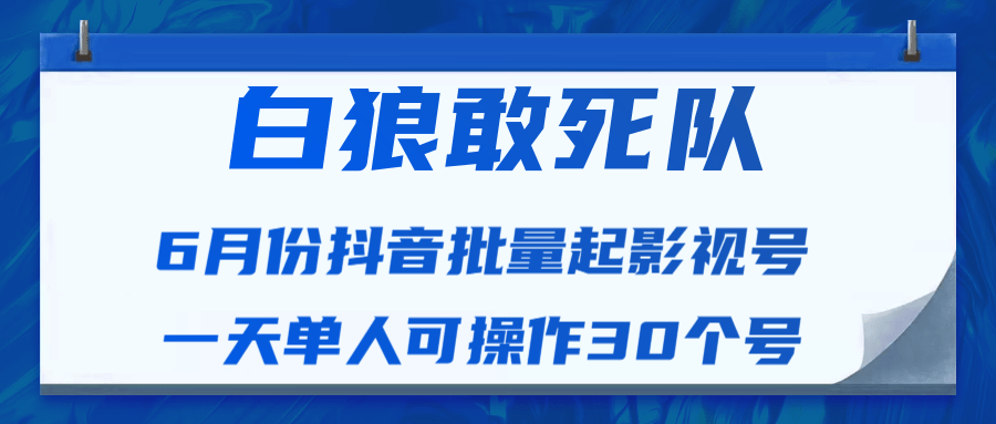 白狼敢死队最新抖音短视频批量起影视号（一天单人可操作30个号）视频课程-第一资源网