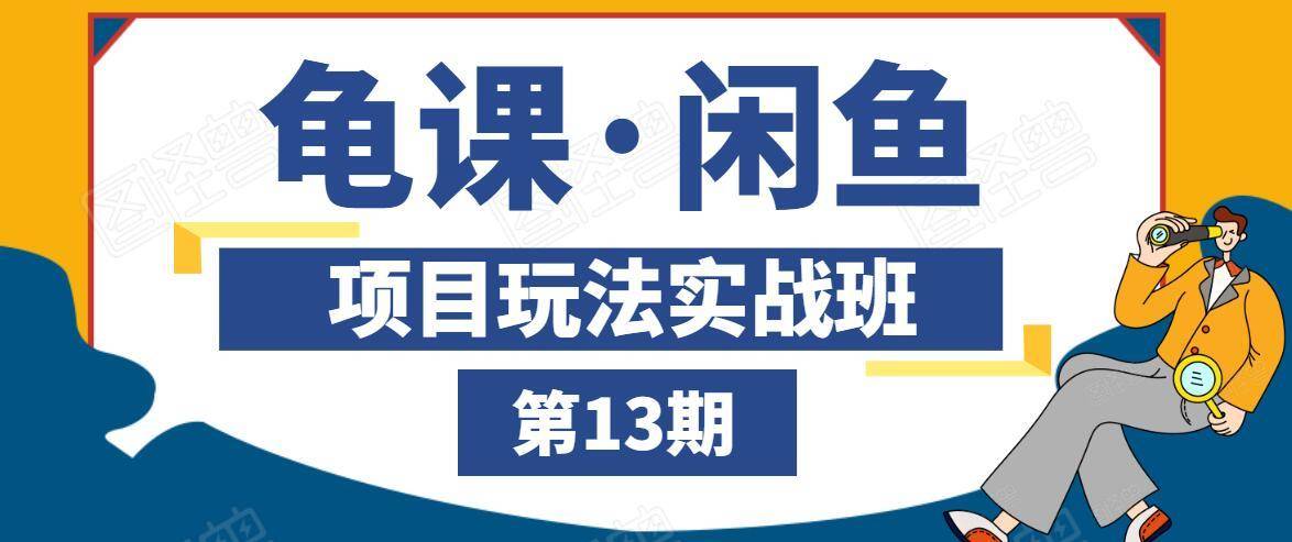 龟课·闲鱼项目玩法实战班第13期，轻松玩转闲鱼，多渠道多方法引流到私域流量池-第一资源网