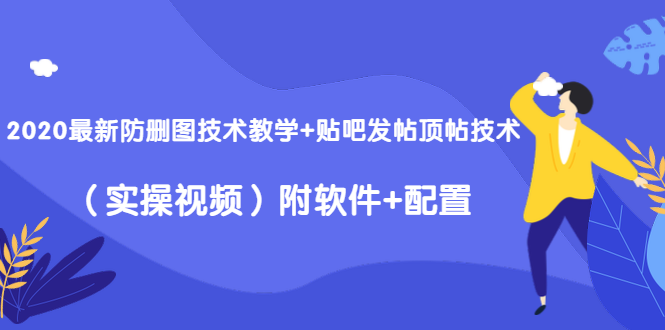 2020最新防删图技术教学+贴吧发帖顶帖技术（实操视频）附软件+配置-第一资源网