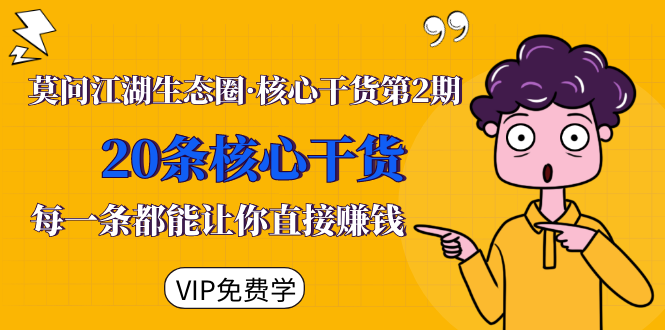 莫问江湖生态圈·核心干货第2期，20条核心干货，每一条都能让你直接赚钱-第一资源网