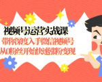 视频号运营实战课,带你深度入手微信视频号1.0,从0粉丝开始快速涨粉变现-第一资源网