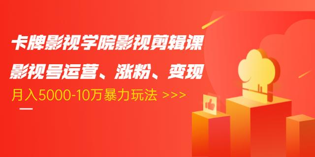 卡牌影视学院影视剪辑课：影视号运营、涨粉、变现、月入5000-10万暴力玩法-第一资源网