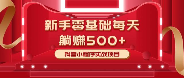 最新小白赚钱项目，零基础每天躺赚500+抖音小程序实战项目-第一资源网