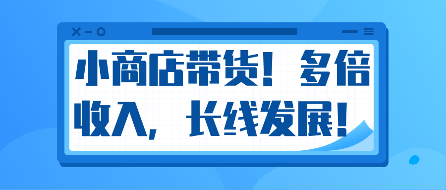 微信小商店带货，爆单多倍收入，长期复利循环！日赚300-800元不等-第一资源网