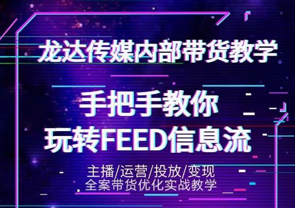 龙达传媒内部抖音带货密训营：手把手教你玩转抖音FEED信息流，让你销量暴增-第一资源网