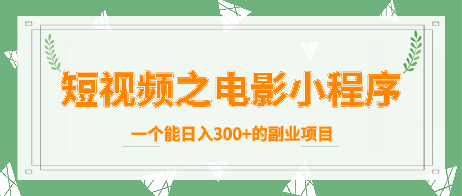 短视频之电影小程序，一个能日入300+的副业项目-第一资源网