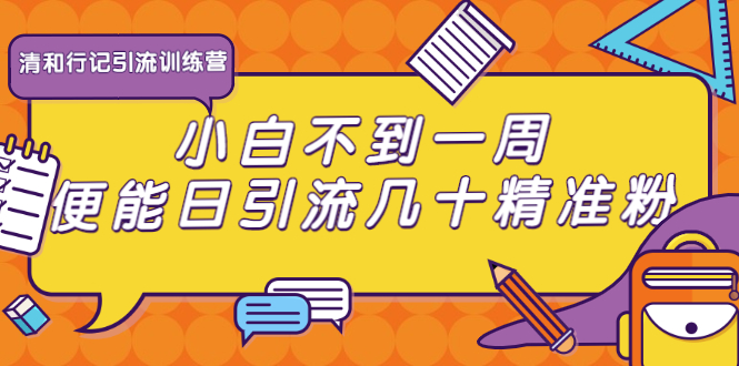 清和行记引流训练营：小白不到一周便能日引流几十精准粉-第一资源网