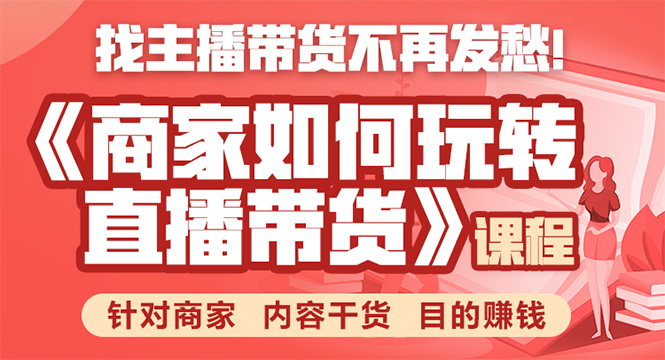 《手把手教你如何玩转直播带货》针对商家 内容干货 目的赚钱-第一资源网