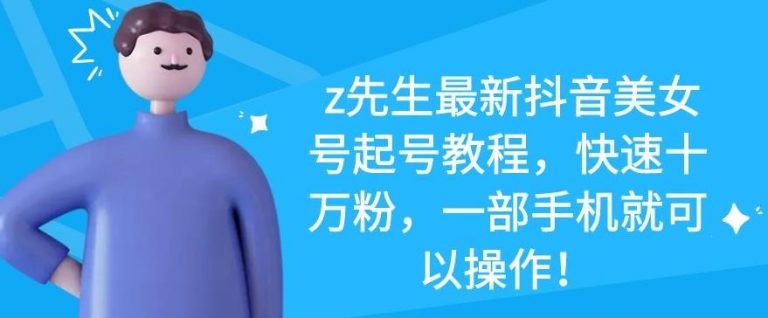 z先生最新抖音美女号起号教程，快速十万粉，一部手机就可以操作-第一资源网