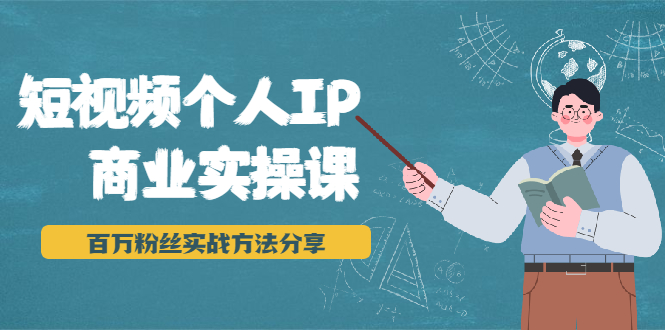 短视频个人IP商业实操课，百万粉丝实战方法分享，小白也能实现流量变现-第一资源网