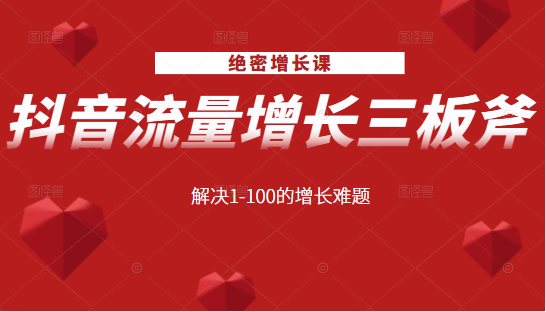 绝密增长课：抖音流量增长三板斧，解决1-100的增长难题-第一资源网