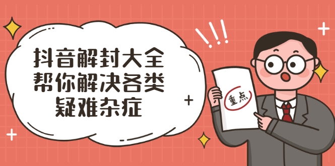 抖音解封大全，帮你解决各类疑难杂症（封禁话术和模板）-第一资源网