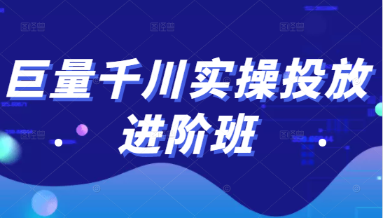 巨量千川实操投放进阶班，投放策略、方案，复盘模型和数据异常全套解决方法-第一资源网