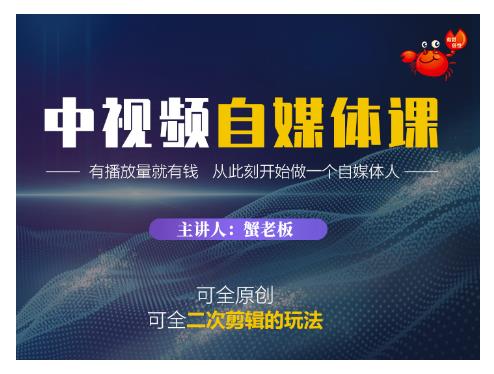 蟹老板·中视频自媒体训练课，可全原创可全二次剪辑的玩法，有播放量就有钱-第一资源网