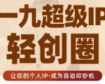 王一九:超级IP轻创圈,让你的个人IP,成为自动印钞机-第一资源网