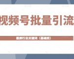 视频号批量引流,霸屏行业关键词(基础班)全面系统讲解视频号玩法-第一资源网