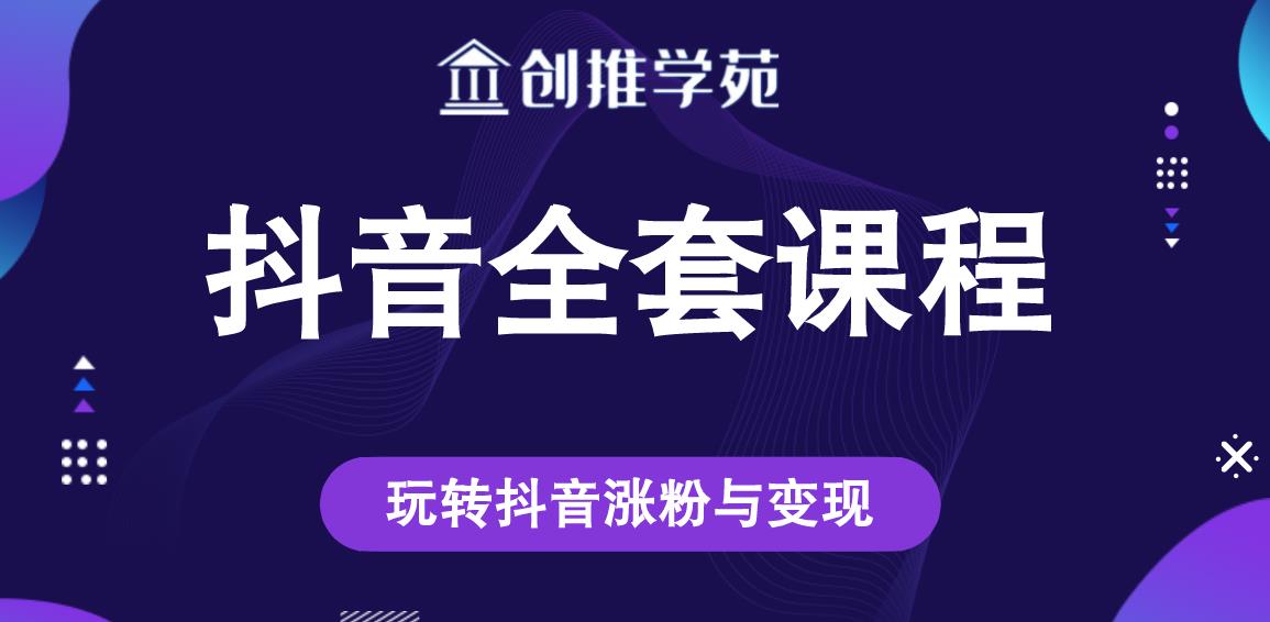 创推学苑抖音赚钱全套课程，玩转抖音涨粉与变现-第一资源网