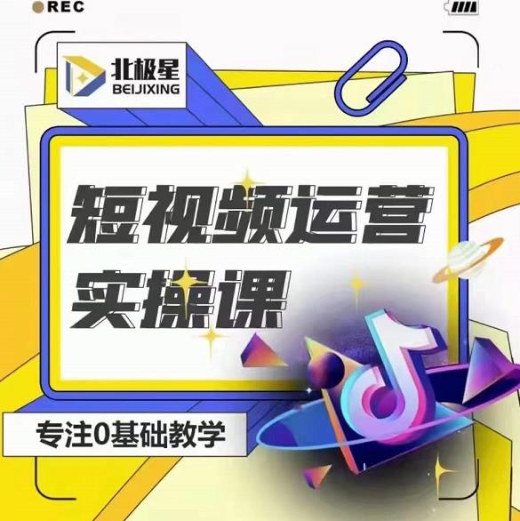 北极星-阿辉短视频运营实操班，0-1系统教学，​7-15天独立运营账号-第一资源网