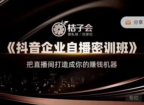 桔子会《抖音企业自播密训班》，把直播间打造成你的赚钱机器-第一资源网