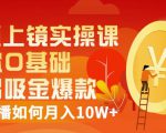 视频上镜实操课:带你0基础演出吸金爆款,赚钱主播如何月入10W+-第一资源网