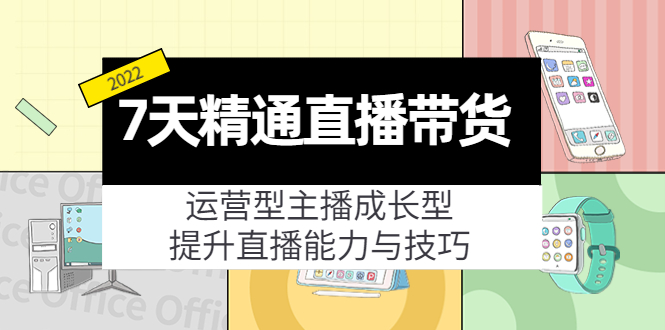 7天精通直播带货，运营型主播成长型，提升直播能力与技巧（19节课）-第一资源网