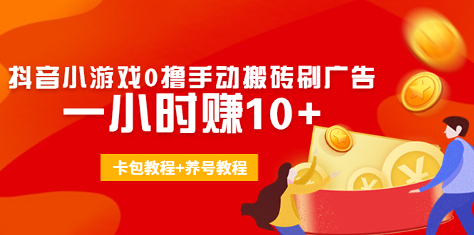 外面收费3980抖音小游戏0撸手动搬砖刷广告 一小时赚10+(卡包教程+养号教程)-第一资源网