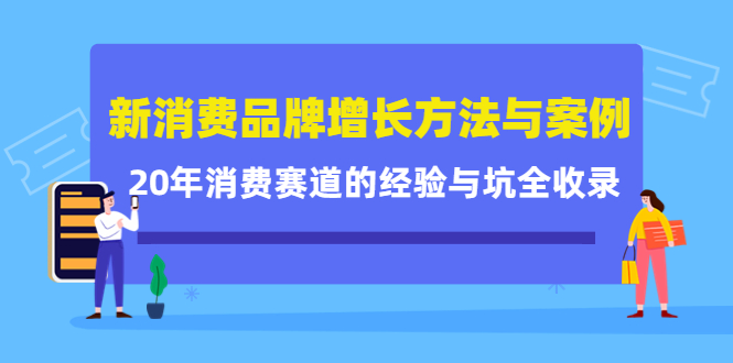 新消费品牌增长方法与案例精华课：20年消费赛道的经验与坑全收录-第一资源网