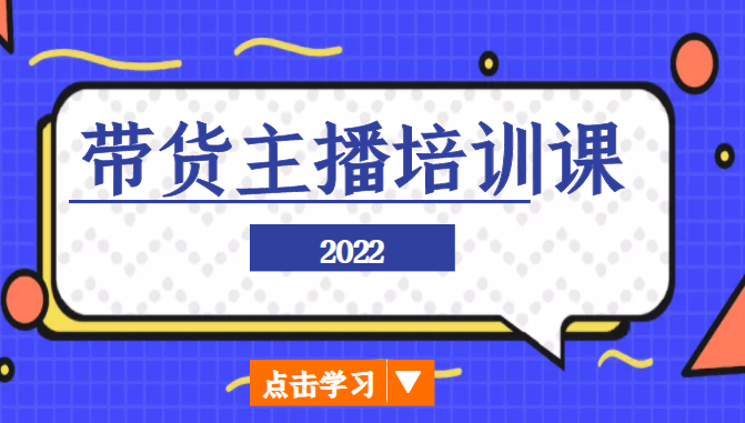 2022带货主播培训课，小白学完也能尽早进入直播行业-第一资源网