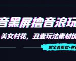 抖音黑屏撸音浪玩法:野人美女村花,丑妻玩法素材统统有【教程+素材】-第一资源网