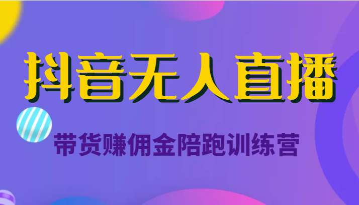 抖音无人直播带货赚佣金陪跑训练营（价值6980元）-第一资源网