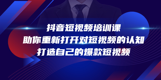 抖音短视频培训课，助你重新打开对短视频的认知，打造自己的爆款短视频-第一资源网