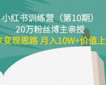 小红书训练营(第10期)20万粉丝博主亲授:独家变现思路 月入10W+价值上千-第一资源网