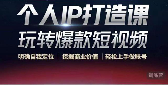 个人IP打造课-玩转爆款短视频，明确自我定位|挖掘商业价值|轻松上手做账号（无水印）-第一资源网