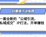 自媒体IP训练营(12+13期),一套全新的“公域引流,私域成交”IP打法 开单赚钱-第一资源网