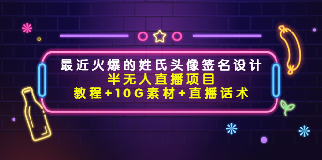 最近火爆的姓氏头像签名设计半无人直播项目（教程+10G素材+直播话术）-第一资源网