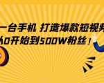 只需一台手机,轻松打造爆款短视频,从0开始到500W粉丝-第一资源网