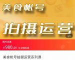 美食账号拍摄运营系统课 拍摄技能,剪辑技能,起号技能(价值980元)-第一资源网