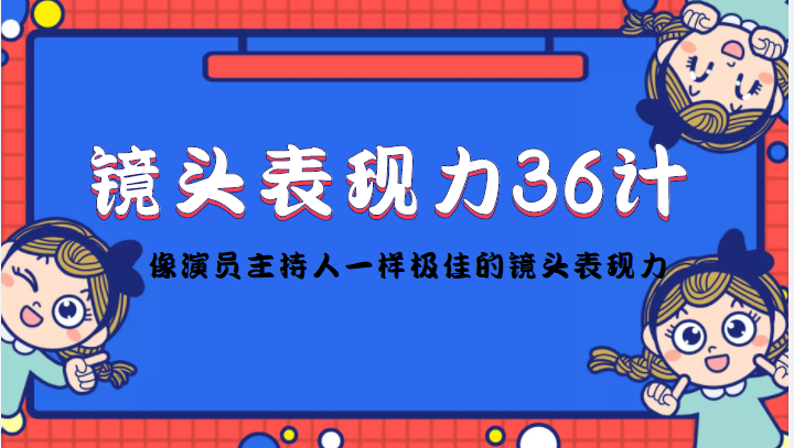 镜头表现力36计，做到像演员主持人这些职业的人一样，拥有极佳的镜头表现力-第一资源网