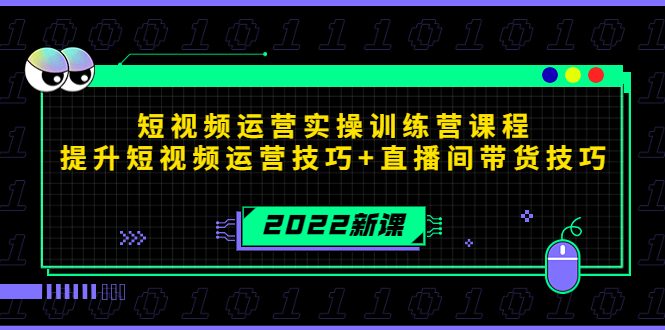 2022短视频运营实操训练营课程，提升短视频运营技巧+直播间带货技巧-第一资源网