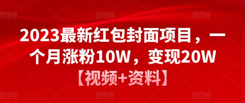2023最新红包封面项目，一个月涨粉10W，变现20W【视频+资料】-第一资源网