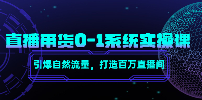 直播带货0-1系统实操课，引爆自然流量，打造百万直播间-第一资源网