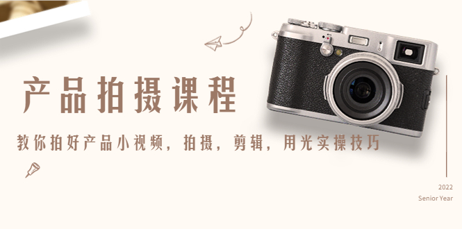 产品拍摄课程，教你拍好产品小视频，拍摄，剪辑，用光实操技巧-第一资源网