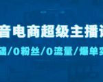 抖音电商超级主播课:0基础、0粉丝、0流量、爆单实操!-第一资源网