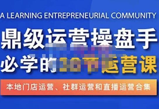 鼎级运营操盘手必学的38节运营课，深入简出通俗易懂地讲透，一个人就能玩转的本地化生意运营技能-第一资源网