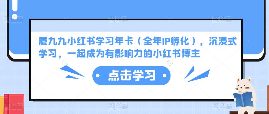 厦九九小红书学习年卡（全年IP孵化），沉浸式学习，一起成为有影响力的小红书博主-第一资源网