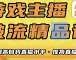 游戏主播破流精品课,从零到一提升直播间人气,提高自我直播水平,提高直播人气-第一资源网