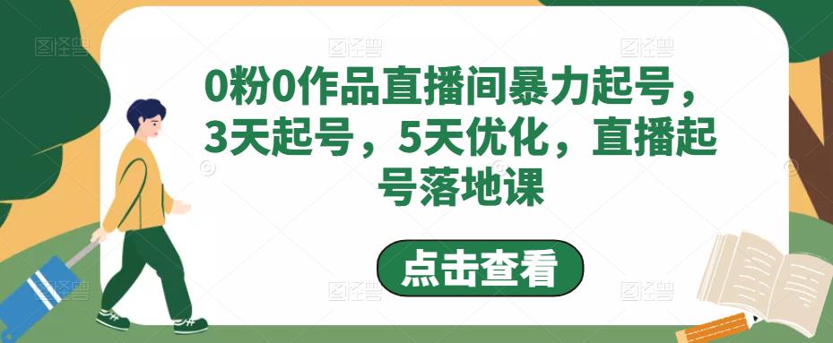 0粉0作品直播间暴力起号，3天起号，5天优化，直播起号落地课-第一资源网