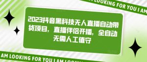 2023抖音黑科技无人直播自动带货项目,直播伴侣开播,全自动无需人工值守-第一资源网
