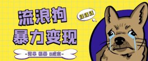 流浪狗暴力变现项目+0撸日入3000+的案例分享课【项目流程+操作详解】-第一资源网