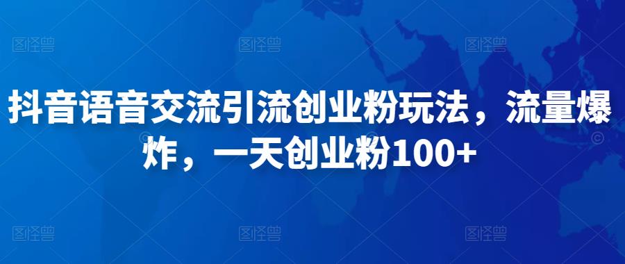 抖音语音交流引流创业粉玩法，流量爆炸，一天创业粉100+-第一资源网